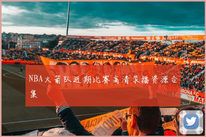 NBA火箭队近期比赛高清录播资源合集