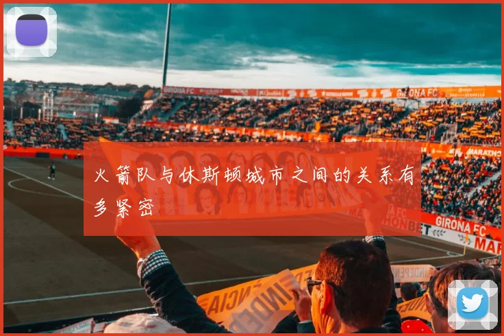 火箭队与休斯顿城市之间的关系有多紧密