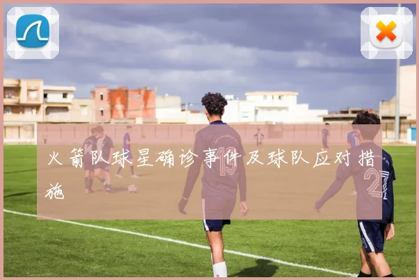 火箭队球星确诊事件及球队应对措施