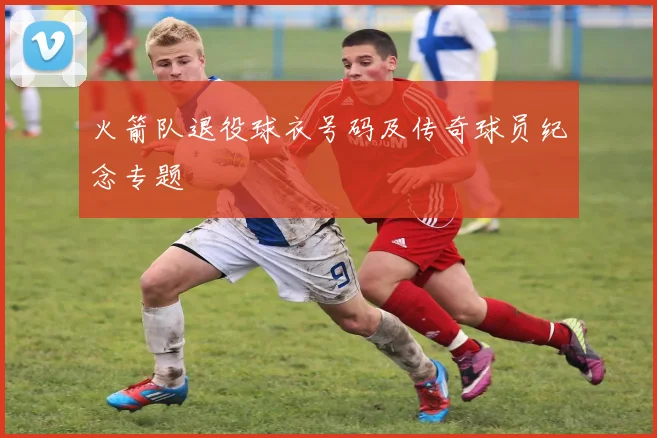 火箭队退役球衣号码及传奇球员纪念专题