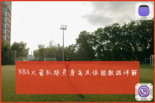 NBA火箭队球员身高及体能数据详解